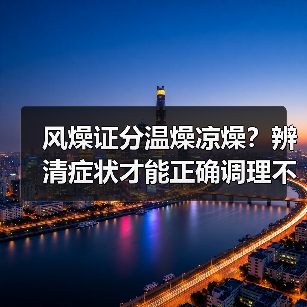 风燥证分温燥凉燥？辨清症状才能正确调理不踩坑(图2)