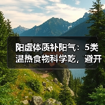 阳虚体质补阳气:5类温热食物科学吃,避开3大误区(图1) 阳虚体质补阳气:5类温热食物科学吃,避开3大误区(图1)