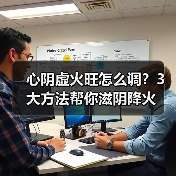 心阴虚火旺怎么调?3大方法帮你滋阴降火(图1) 心阴虚火旺怎么调?3大方法帮你滋阴降火(图1)