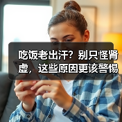 吃饭老出汗?别只怪肾虚,这些原因更该警惕(图1) 吃饭老出汗?别只怪肾虚,这些原因更该警惕(图1)