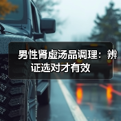男性肾虚汤品调理:辨证选对才有效(图3) 男性肾虚汤品调理:辨证选对才有效(图3)