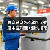胃寒肾寒怎么调？3维度中医调理+避坑指南(图1)