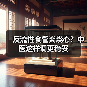 反流性食管炎烧心?中医这样调更稳妥(图2) 反流性食管炎烧心?中医这样调更稳妥(图2)