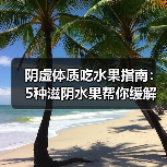 阴虚体质吃水果指南:5种滋阴水果帮你缓解燥热心烦(图3) 阴虚体质吃水果指南:5种滋阴水果帮你缓解燥热心烦(图3)