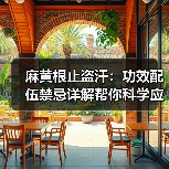麻黄根止盗汗:功效配伍禁忌详解帮你科学应对(图3) 麻黄根止盗汗:功效配伍禁忌详解帮你科学应对(图3)