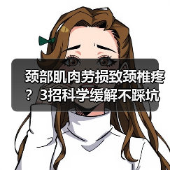 颈部肌肉劳损致颈椎疼？3招科学缓解不踩坑(图2)