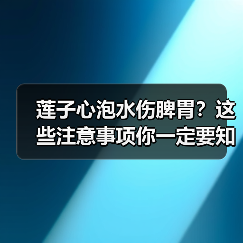 莲子心泡水伤脾胃？这些注意事项你一定要知道(图4)