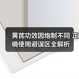 黄芪功效因炮制不同 正确使用避误区全解析(图2) 黄芪功效因炮制不同 正确使用避误区全解析(图2)