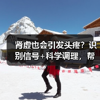 肾虚也会引发头疼?识别信号+科学调理,帮你摆脱反复头痛(图2) 肾虚也会引发头疼?识别信号+科学调理,帮你摆脱反复头痛(图2)