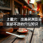 上星穴:改善鼻渊及头面部不适的穴位知识(图4) 上星穴:改善鼻渊及头面部不适的穴位知识(图4)