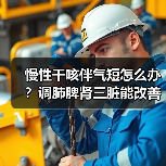 慢性干咳伴气短怎么办?调肺脾肾三脏能改善吗?(图4) 慢性干咳伴气短怎么办?调肺脾肾三脏能改善吗?(图4)