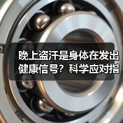 晚上盗汗是身体在发出健康信号?科学应对指南(图2) 晚上盗汗是身体在发出健康信号?科学应对指南(图2)