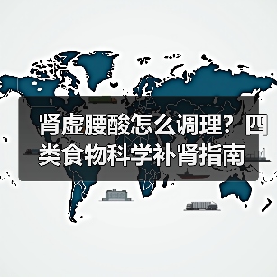 肾虚腰酸怎么调理?四类食物科学补肾指南(图4) 肾虚腰酸怎么调理?四类食物科学补肾指南(图4)