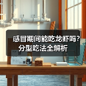 感冒期间能吃龙虾吗?分型吃法全解析(图4) 感冒期间能吃龙虾吗?分型吃法全解析(图4)
