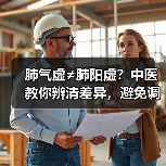 肺气虚≠肺阳虚?中医教你辨清差异,避免调理踩坑(图3) 肺气虚≠肺阳虚?中医教你辨清差异,避免调理踩坑(图3)