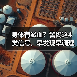 身体有淤血?警惕这4类信号,早发现早调理(图4) 身体有淤血?警惕这4类信号,早发现早调理(图4)