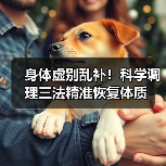 身体虚别乱补!科学调理三法精准恢复体质(图4) 身体虚别乱补!科学调理三法精准恢复体质(图3)