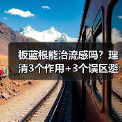 板蓝根能治流感吗？理清3个作用+3个误区避免踩坑 - 辰飞雨深圳健康科普资讯网