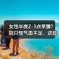 女性半夜2-3点早醒?别只怪气血不足,这些原因和应对方法要知道(图3) 女性半夜2-3点早醒?别只怪气血不足,这些原因和应对方法要知道(图3)