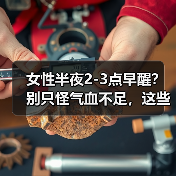 女性半夜2-3点早醒?别只怪气血不足,这些原因和应对方法要知道(图4) 女性半夜2-3点早醒?别只怪气血不足,这些原因和应对方法要知道(图4)