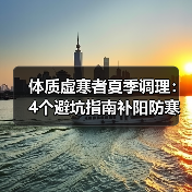 体质虚寒者夏季调理:4个避坑指南补阳防寒(图3) 体质虚寒者夏季调理:4个避坑指南补阳防寒(图3)