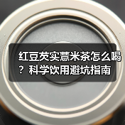 红豆芡实薏米茶怎么喝？科学饮用避坑指南(图2)