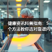 健康资讯科普指南:5个方法教你选对靠谱内容,实用收藏(图2) 健康资讯科普指南:5个方法教你选对靠谱内容,实用收藏(图2)