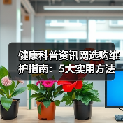 健康科普资讯网选购维护指南：5大实用方法解析(图2)