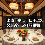 上热下寒证:口干上火又脚冷?这样调更稳(图4) 上热下寒证:口干上火又脚冷?这样调更稳(图4)