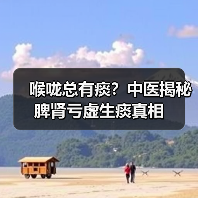 喉咙总有痰?中医揭秘脾肾亏虚生痰真相(图4) 喉咙总有痰?中医揭秘脾肾亏虚生痰真相(图4)
