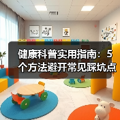 健康科普实用指南:5个方法避开常见踩坑点,2026年必备(图1) 健康科普实用指南:5个方法避开常见踩坑点,2026年必备(图1)