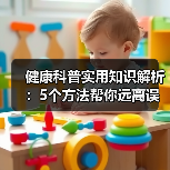 健康科普实用知识解析：5个方法帮你远离误区(图4)