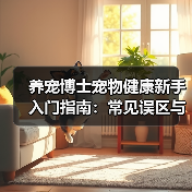 养宠博士宠物健康新手入门指南：常见误区与解决方案(图2)