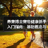 养宠博士宠物健康新手入门指南:基础概念与误区解析(图1) 养宠博士宠物健康新手入门指南:基础概念与误区解析(图1)